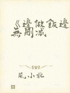 《边做饭边躁》无删减