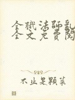 全职法师乱小说全文免费阅读全文