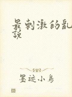 最刺激的乱惀小说