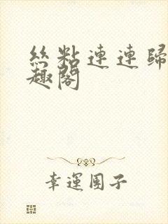 丝粘连连归寻笔趣阁