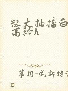 粗大抽搐白浊h高干h