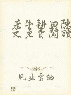 老牛耕田陈雪全文免费阅读笔趣阁