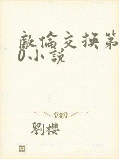 敌伦交换第150小说