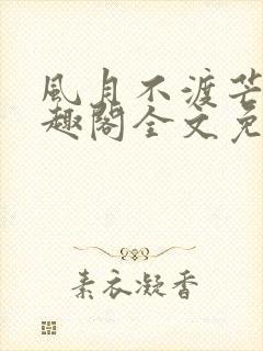 风月不渡芒厘笔趣阁全文免费阅读