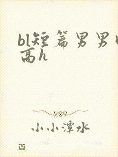 bl短篇男男肉高h