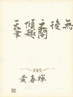 天倾之后无删减笔趣阁封面
