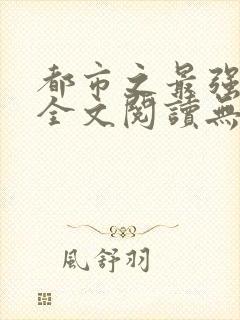 都市之最强狂兵全文阅读无删减