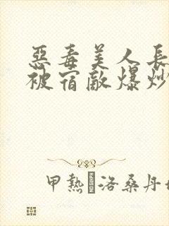 恶毒美人长批后被宿敌爆炒了