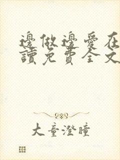 边做边爱在线阅读免费全文