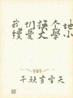 我们换个地方继续爱大学小说封面