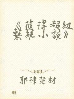 《获得超级胬肉系统小说》封面