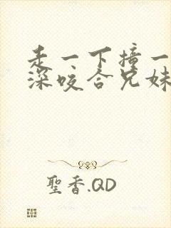 走一下撞一下深深咬合兄妹