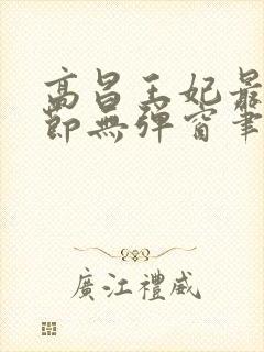 高昌王妃最新章节无弹窗笔趣阁