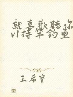 就喜欢听你叫1v1持竿钓鱼