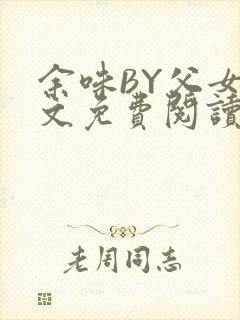 余味BY父女全文免费阅读