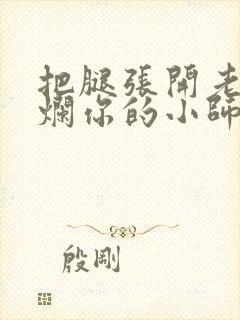 把腿张开老子臊烂你的小师尊漫画