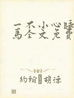 一不小心睡了竹马全文免费阅读