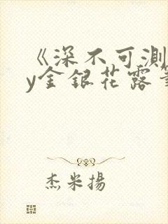 《深不可测》by金银花露笔趣阁