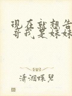 现在就想告诉哥哥我是妹妹