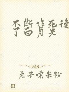 不断作死后我成了白月光