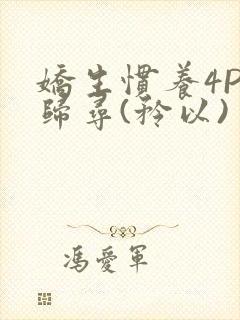 娇生惯养4PH归寻(矜以)