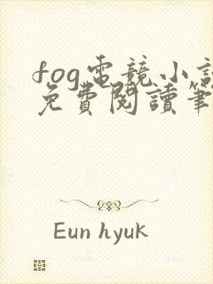 fog电竞小说免费阅读笔趣阁未删减版