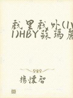 戏里戏外(1V1)HBY苏玛丽全文免费阅读