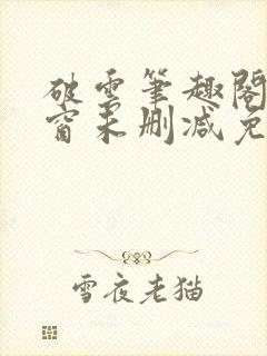 破云笔趣阁无弹窗未删减免费阅读