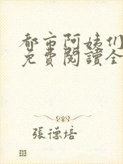 都市阿姨们全文免费阅读全文无删减