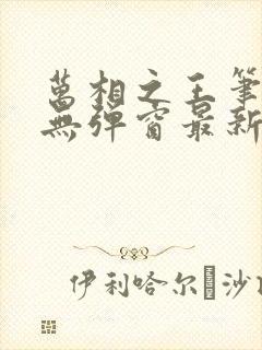 万相之王笔趣阁无弹窗最新章节