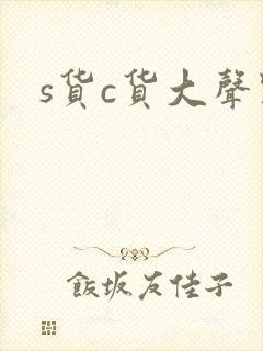s货c货大声点