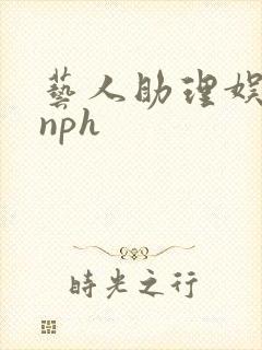 艺人助理娱乐圈nph