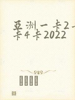 亚洲一卡2卡三卡4卡2022