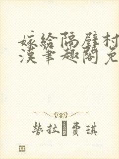 嫁给隔壁村的糙汉笔趣阁免费阅读封面