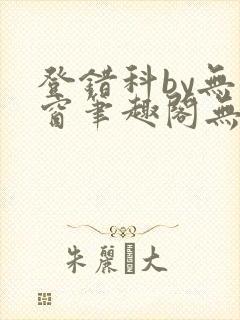 登错科by无弹窗笔趣阁无弹窗