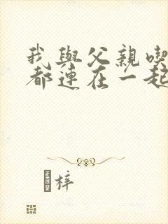 我与父亲吃饭时都连在一起