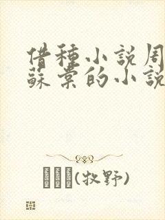 借种小说周楚臣苏棠的小说