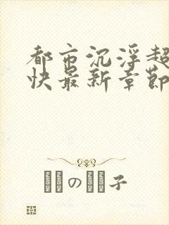 都市沉浮超前超快最新章节