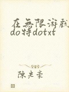 在无限游戏大里do特dotxt