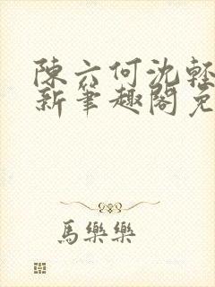 陈六何沈轻舞最新笔趣阁免费下载