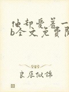 他却爱着一个sb全文免费阅读