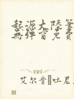 起源大陆笔趣阁无弹窗免费阅读封面