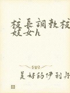 校长调教校花成妓女h