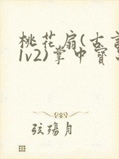 桃花扇(古言,1v2)掌中宝串串封面