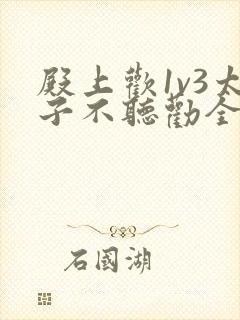 殿上欢1v3太子不听劝全文