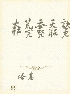 太荒吞天诀柳无邪完整版免费阅读