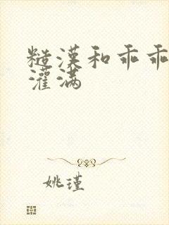 糙汉和乖乖女H灌满