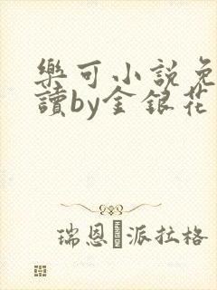 乐可小说免费阅读by金银花露