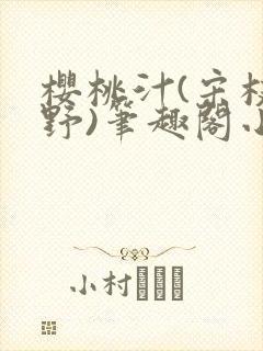 樱桃汁(宋枝江野)笔趣阁小说