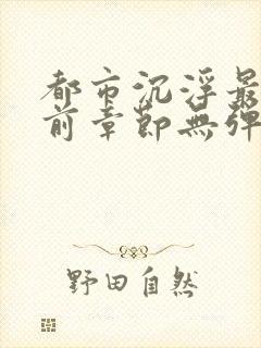 都市沉浮最新超前章节无弹窗